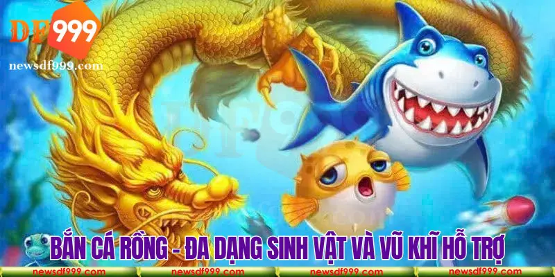 Bắn cá rồng thiết kế với đa dạng sinh vật và vũ khí hỗ trợ