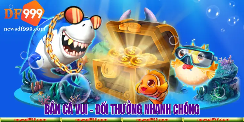 Bắn cá vui - Đổi thưởng nhanh chóng