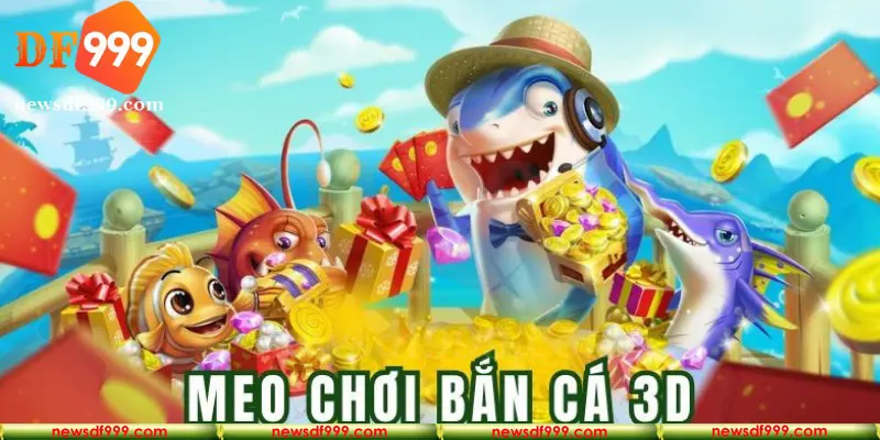 Mẹo làm chú từng bàn chơi bắn cá 3D kịch tính